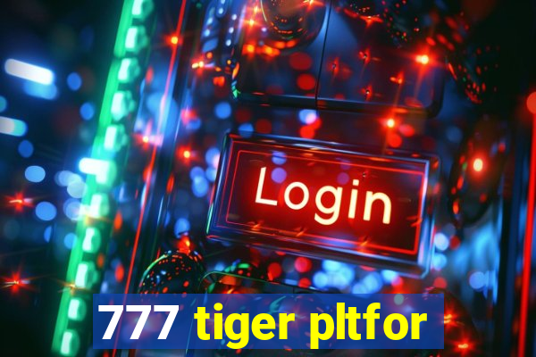 777 tiger pltfor